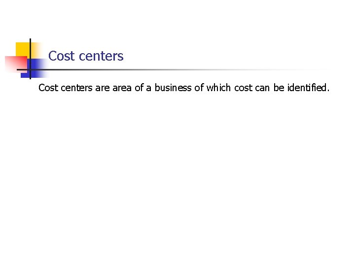 Cost centers are area of a business of which cost can be identified. 