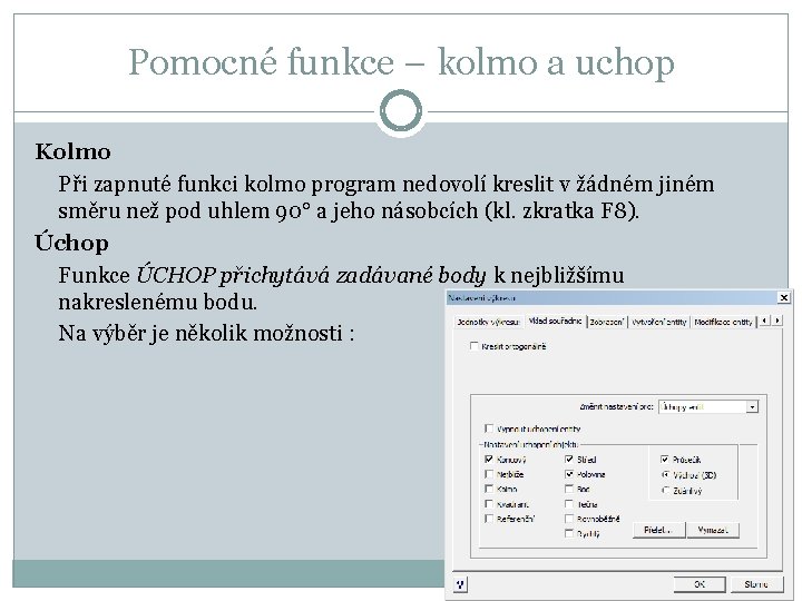 Pomocné funkce – kolmo a uchop Kolmo Při zapnuté funkci kolmo program nedovolí kreslit