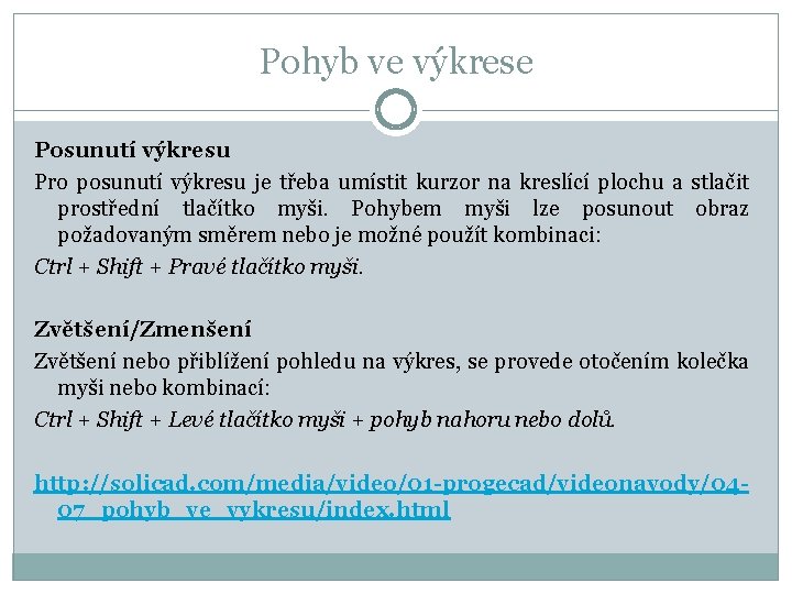 Pohyb ve výkrese Posunutí výkresu Pro posunutí výkresu je třeba umístit kurzor na kreslící