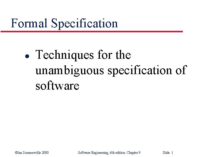 Formal Specification l Techniques for the unambiguous specification of software ©Ian Sommerville 2000 Software
