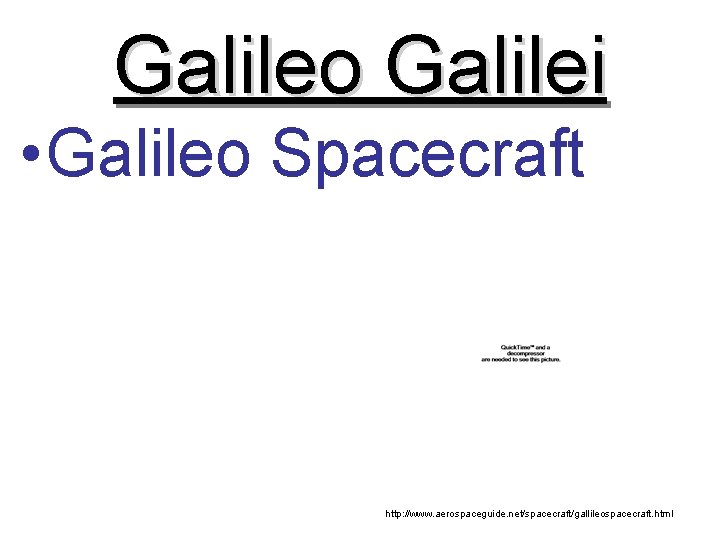 Galileo Galilei • Galileo Spacecraft http: //www. aerospaceguide. net/spacecraft/gallileospacecraft. html 