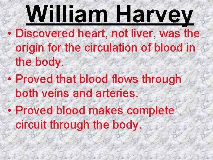 William Harvey • Discovered heart, not liver, was the origin for the circulation of