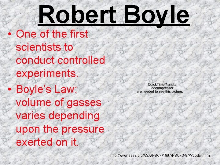 Robert Boyle • One of the first scientists to conduct controlled experiments. • Boyle’s