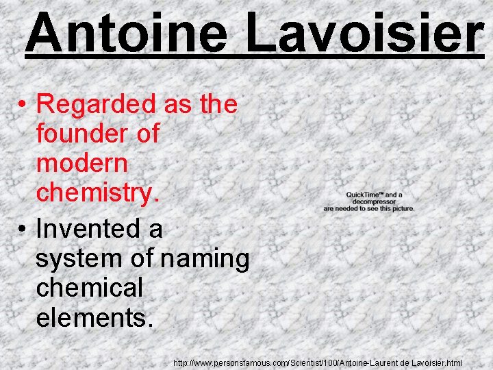 Antoine Lavoisier • Regarded as the founder of modern chemistry. • Invented a system