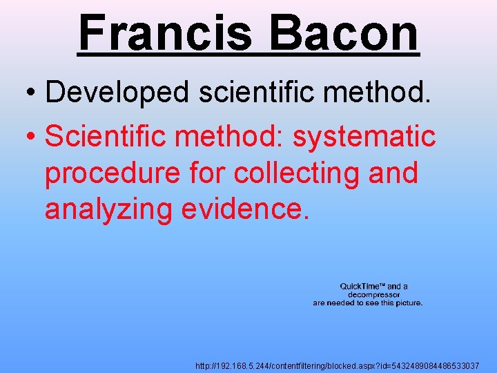 Francis Bacon • Developed scientific method. • Scientific method: systematic procedure for collecting and