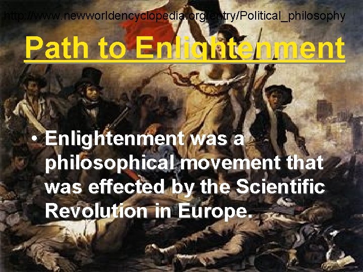 http: //www. newworldencyclopedia. org/entry/Political_philosophy Path to Enlightenment • Enlightenment was a philosophical movement that