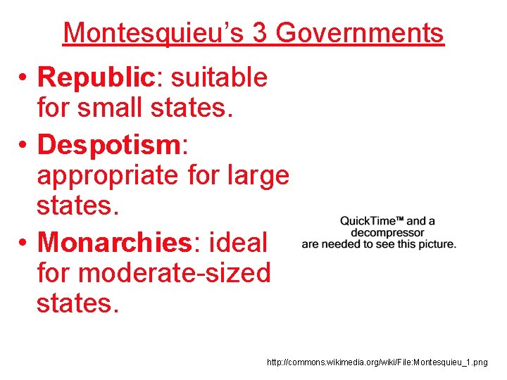 Montesquieu’s 3 Governments • Republic: suitable for small states. • Despotism: appropriate for large