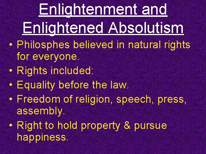 Enlightenment and Enlightened Absolutism • Philosphes believed in natural rights for everyone. • Rights