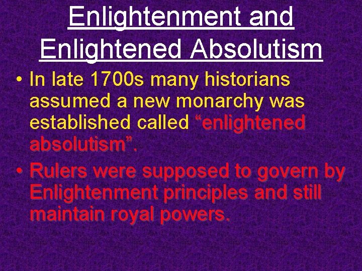 Enlightenment and Enlightened Absolutism • In late 1700 s many historians assumed a new