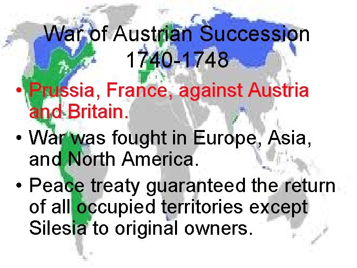 War of Austrian Succession 1740 -1748 • Prussia, France, against Austria and Britain. •