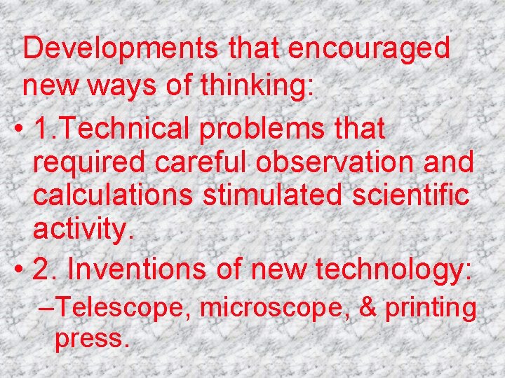 Developments that encouraged new ways of thinking: • 1. Technical problems that required careful