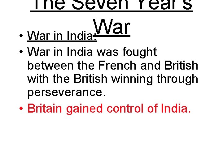The Seven Year’s War • War in India: • War in India was fought