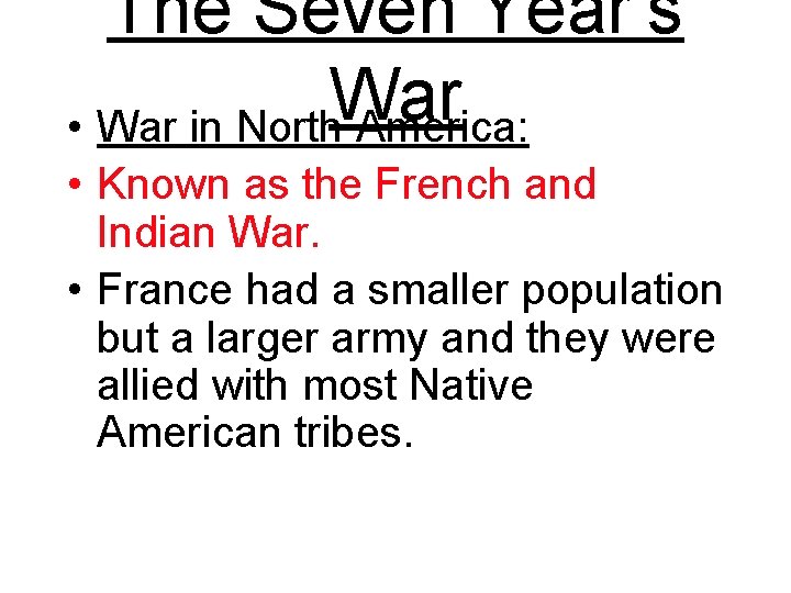 The Seven Year’s War • War in North America: • Known as the French