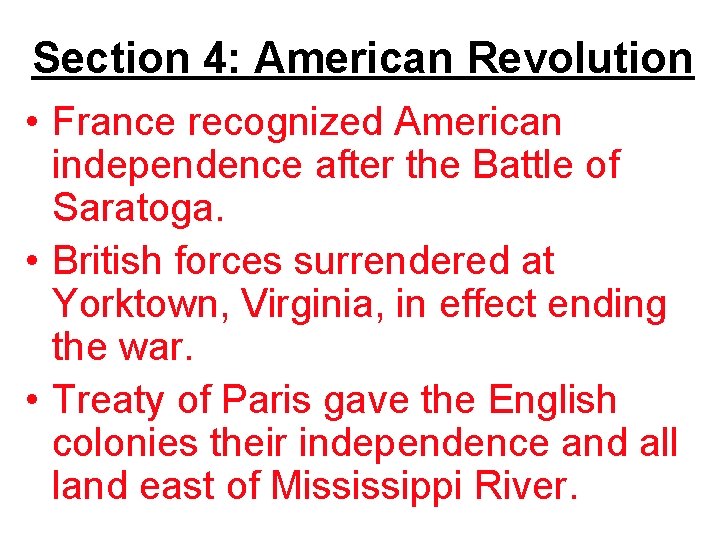 Section 4: American Revolution • France recognized American independence after the Battle of Saratoga.