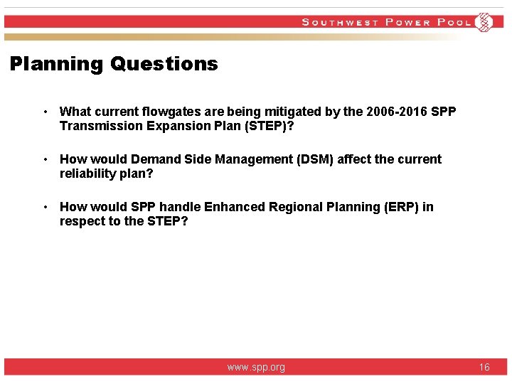 Planning Questions • What current flowgates are being mitigated by the 2006 -2016 SPP