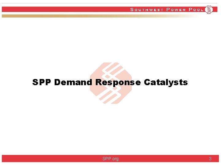 SPP Demand Response Catalysts SPP. org 3 