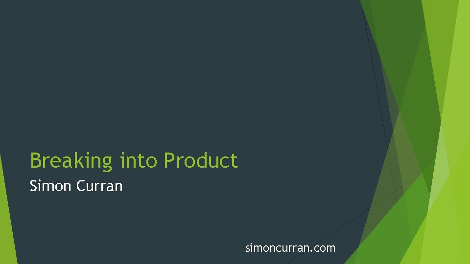 Breaking into Product Simon Curran simoncurran. com 