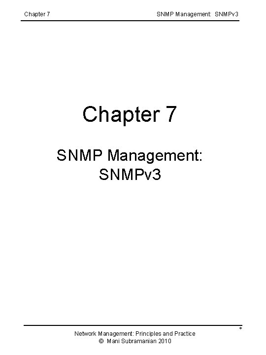 Chapter 7 SNMP Management: SNMPv 3 Network Management: Principles and Practice © Mani Subramanian Chapter 7 SNMP Management: SNMPv 3 Network Management: Principles and Practice © Mani Subramanian