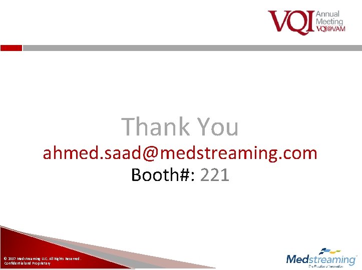 Thank You ahmed. saad@medstreaming. com Booth#: 221 © 2017 Medstreaming LLC. All Rights Reserved.