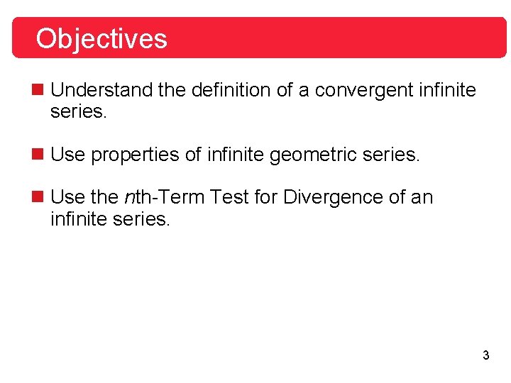 Objectives n Understand the definition of a convergent infinite series. n Use properties of