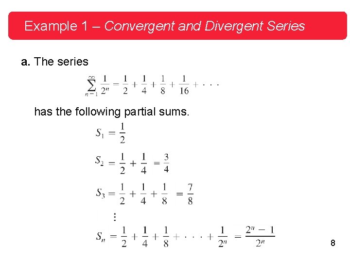 Example 1 – Convergent and Divergent Series a. The series has the following partial