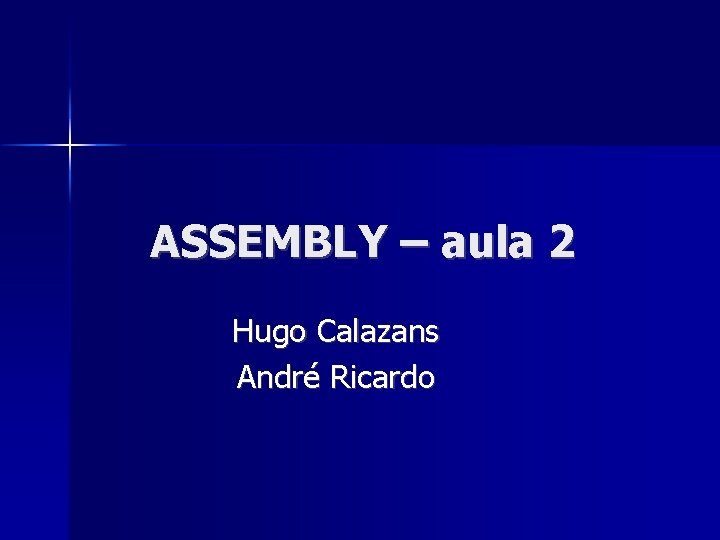 ASSEMBLY – aula 2 Hugo Calazans André Ricardo 