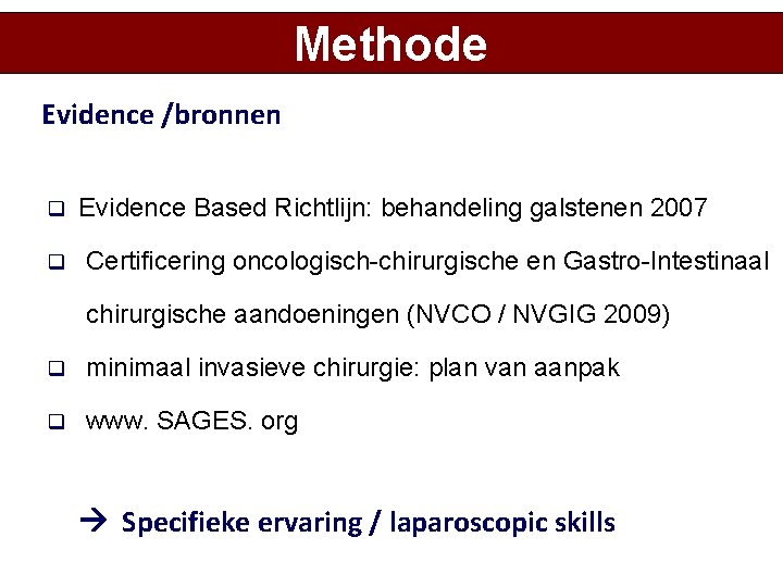 Methode Evidence /bronnen q q Evidence Based Richtlijn: behandeling galstenen 2007 Certificering oncologisch-chirurgische en