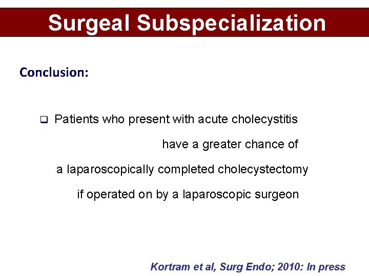 Surgeal Subspecialization Conclusion: q Patients who present with acute cholecystitis have a greater chance