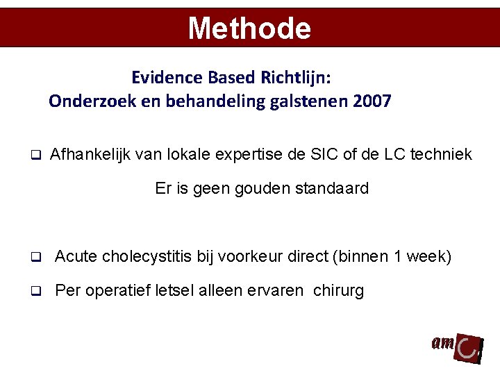 Methode Evidence Based Richtlijn: Onderzoek en behandeling galstenen 2007 q Afhankelijk van lokale expertise