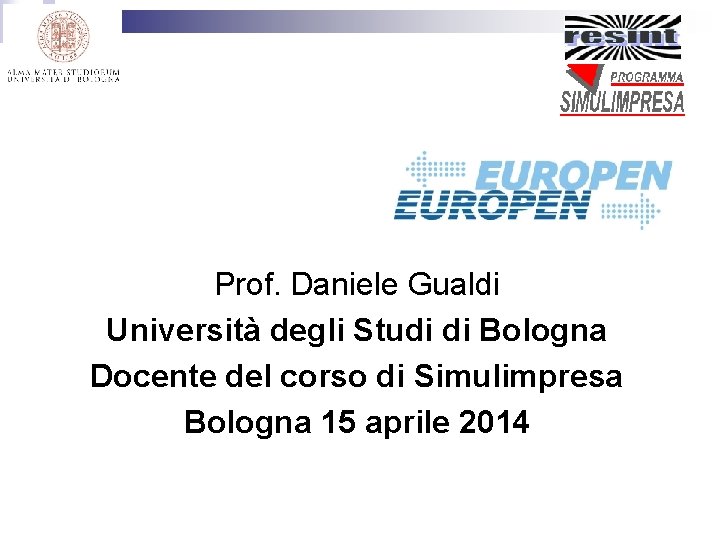 Prof. Daniele Gualdi Università degli Studi di Bologna Docente del corso di Simulimpresa Bologna