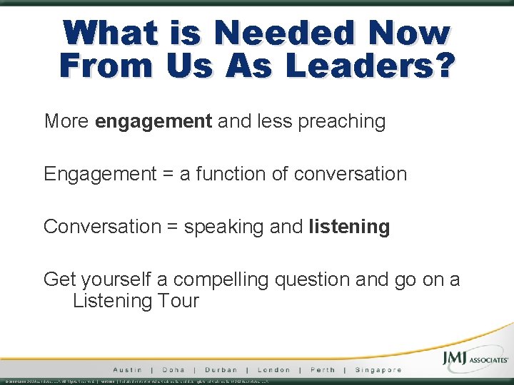 What is Needed Now From Us As Leaders? More engagement and less preaching Engagement