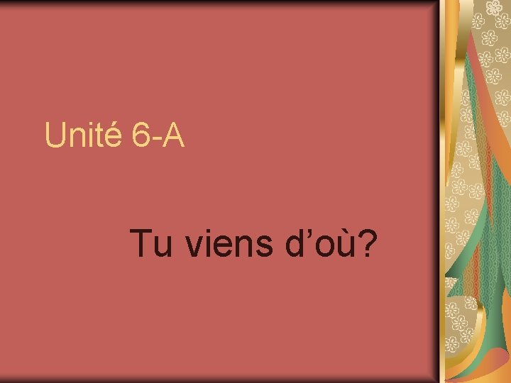Unité 6 -A Tu viens d’où? 