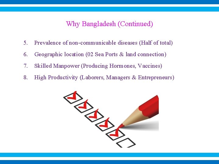 Why Bangladesh (Continued) 5. Prevalence of non-communicable diseases (Half of total) 6. Geographic location