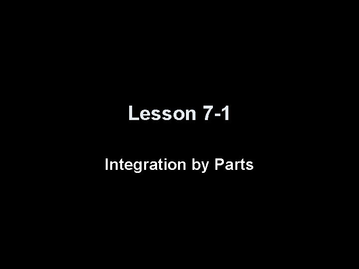Lesson 7 -1 Integration by Parts 