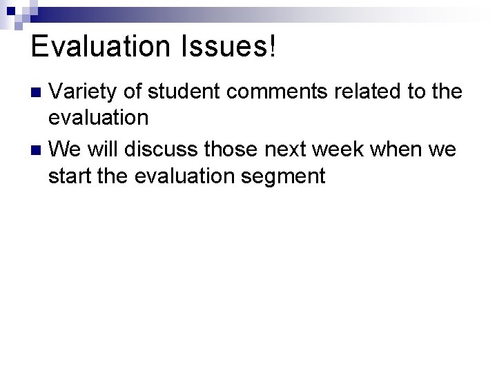 Evaluation Issues! Variety of student comments related to the evaluation n We will discuss