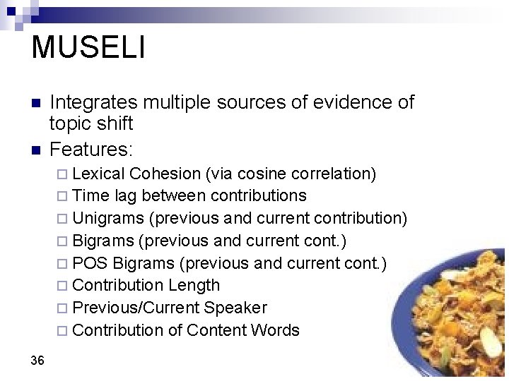 MUSELI n n Integrates multiple sources of evidence of topic shift Features: ¨ Lexical