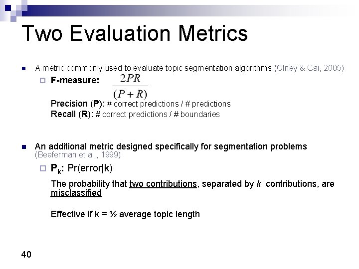 Two Evaluation Metrics n A metric commonly used to evaluate topic segmentation algorithms (Olney