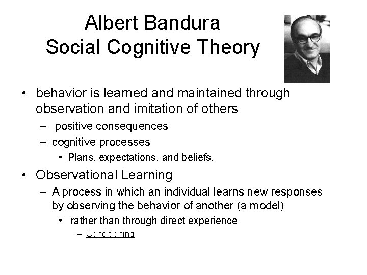 Albert Bandura Social Cognitive Theory • behavior is learned and maintained through observation and