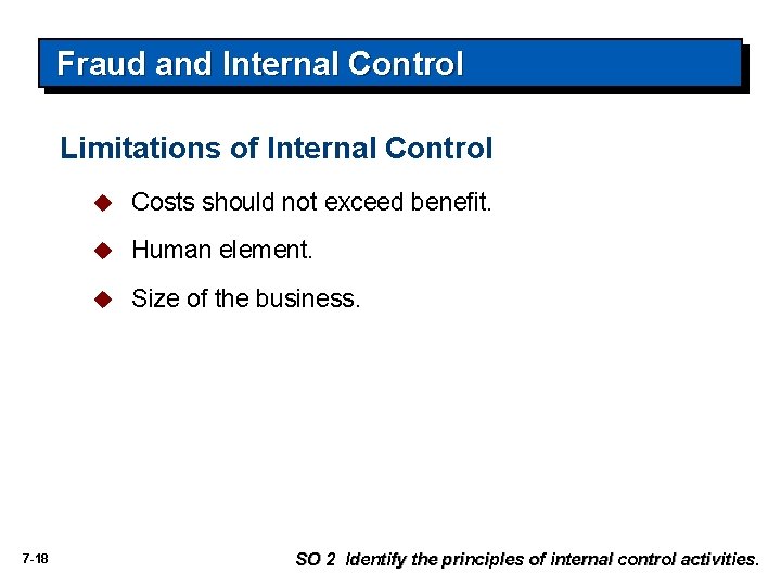 Fraud and Internal Control Limitations of Internal Control 7 -18 u Costs should not