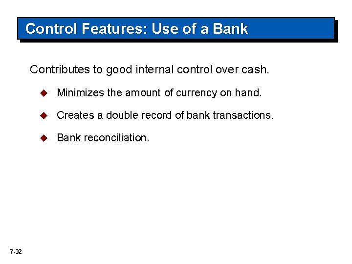 Control Features: Use of a Bank Contributes to good internal control over cash. 7
