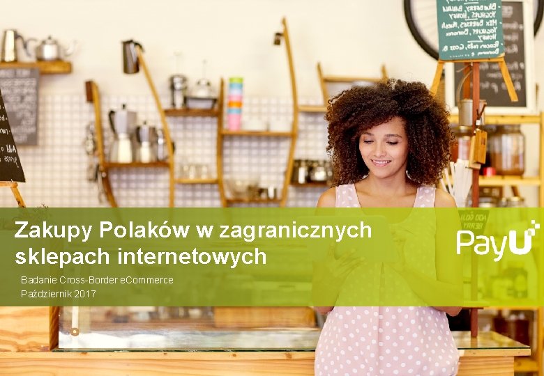 Zakupy Polaków w zagranicznych sklepach internetowych Badanie Cross-Border e. Commerce Październik 2017 