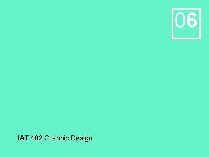 06 IAT 102 Graphic Design 