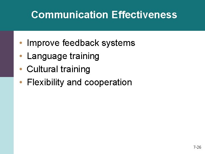 Communication Effectiveness • • Improve feedback systems Language training Cultural training Flexibility and cooperation