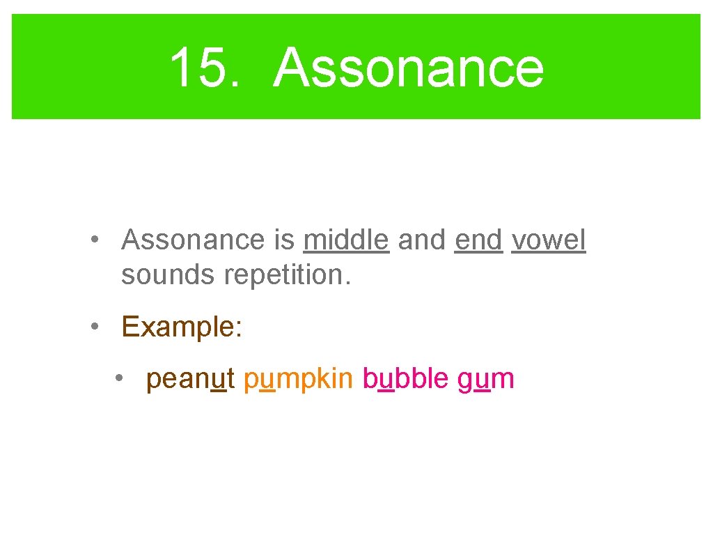 15. Assonance • Assonance is middle and end vowel sounds repetition. • Example: •