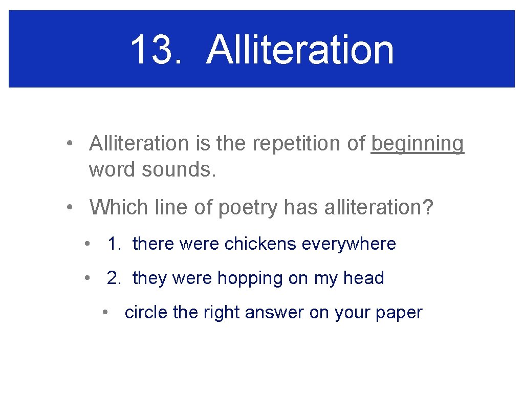 13. Alliteration • Alliteration is the repetition of beginning word sounds. • Which line