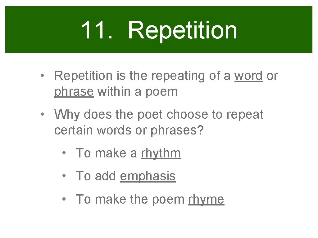 11. Repetition • Repetition is the repeating of a word or phrase within a