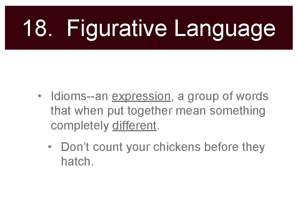 18. Figurative Language • Idioms--an expression, a group of words that when put together