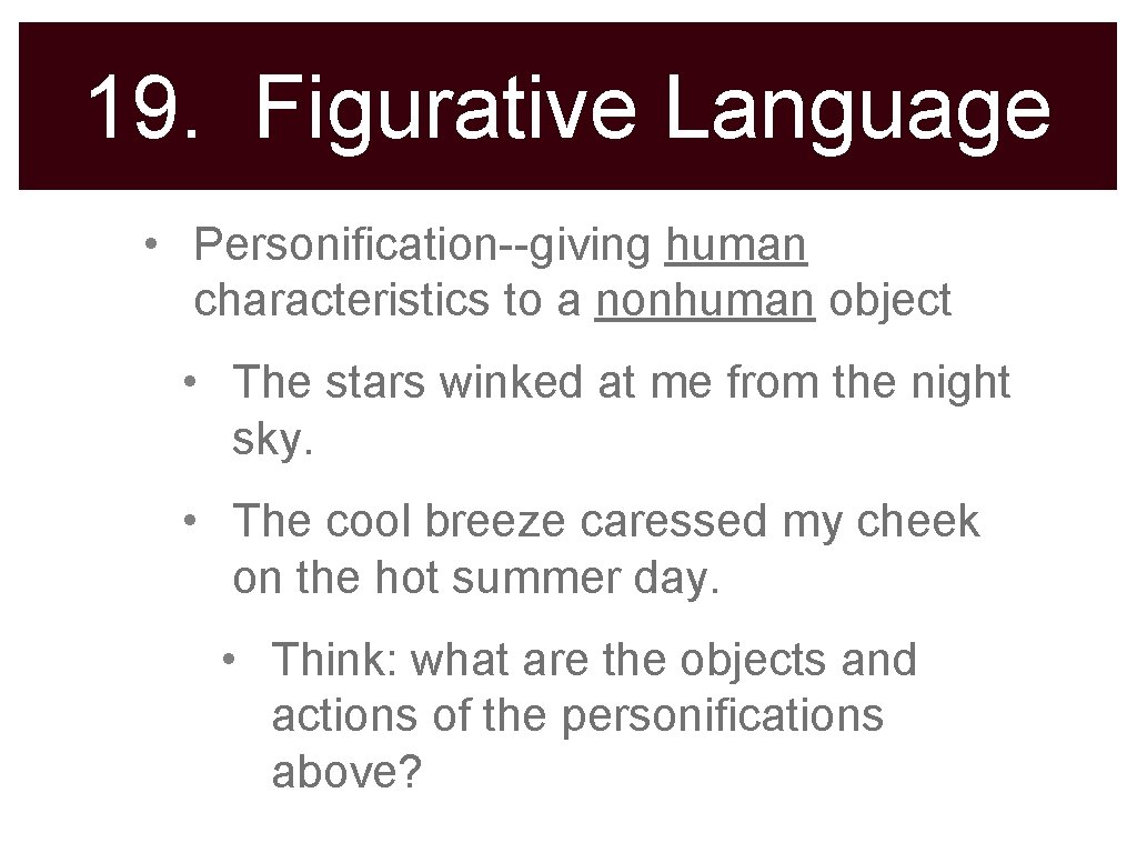 19. Figurative Language • Personification--giving human characteristics to a nonhuman object • The stars