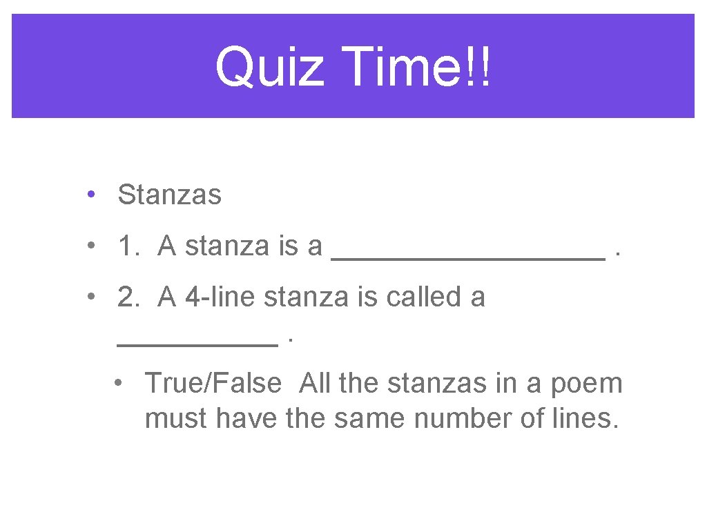 Quiz Time!! • Stanzas • 1. A stanza is a _________. • 2. A