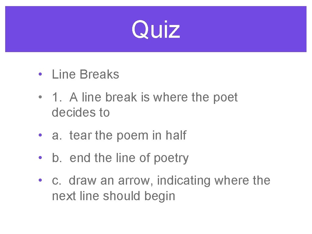 Quiz • Line Breaks • 1. A line break is where the poet decides